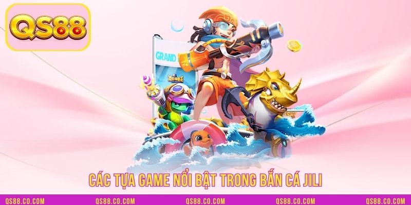 Các tựa game nổi bật trong Bắn cá JILI Các tựa game nổi bật trong Bắn cá JILI