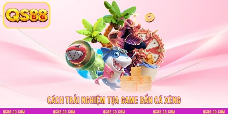 Cách trải nghiệm tựa game bắn cá xèng Cách trải nghiệm tựa game bắn cá xèng
