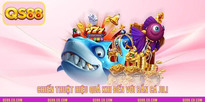 Chiến thuật hiệu quả khi đến với Bắn cá JILI Chiến thuật hiệu quả khi đến với Bắn cá JILI