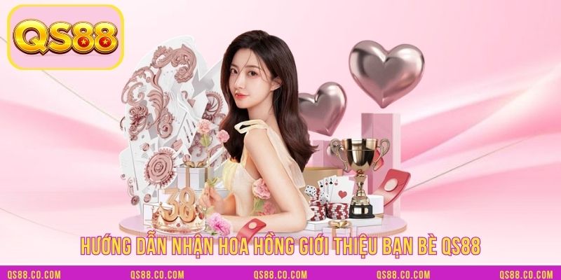Hướng dẫn nhận hoa hồng giới thiệu bạn bè QS88 Hướng dẫn nhận hoa hồng giới thiệu bạn bè QS88